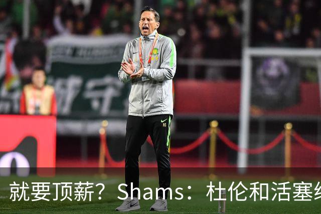 就要顶薪？Shams：杜伦和活塞续约谈判有分歧 甚至可能拖到训练营